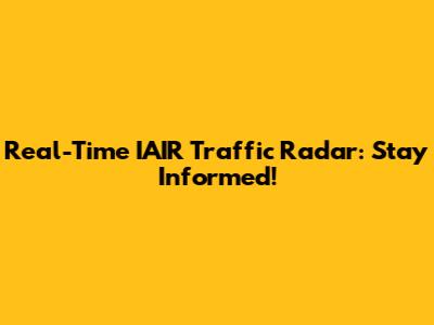 Real-Time IAIR Traffic Radar: Stay Informed!