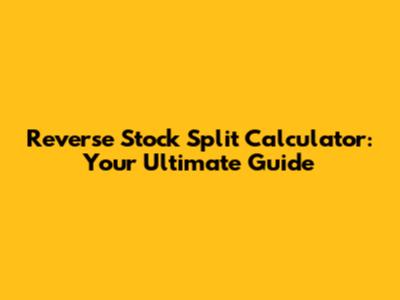 Reverse Stock Split Calculator: Your Ultimate Guide