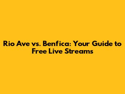 Rio Ave vs. Benfica: Your Guide to Free Live Streams