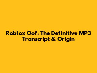 Roblox Oof: The Definitive MP3 Transcript & Origin