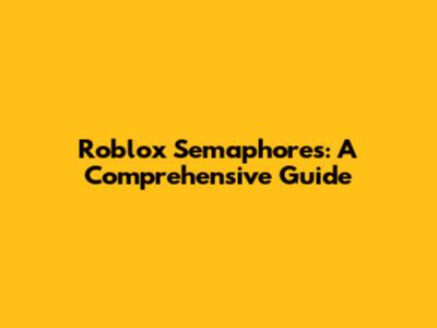 Roblox Semaphores: A Comprehensive Guide