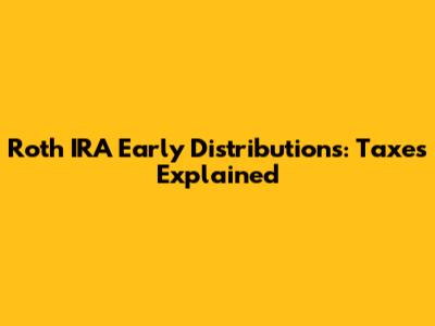 Roth IRA Early Distributions: Taxes Explained