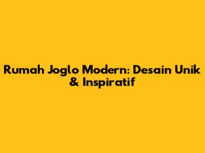 Rumah Joglo Modern: Desain Unik & Inspiratif