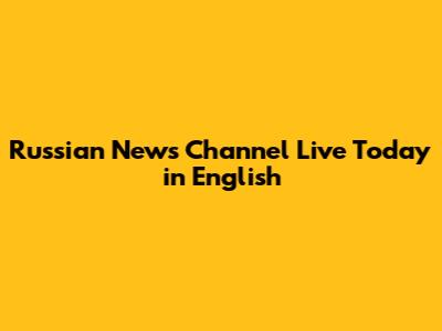 Russian News Channel Live Today in English