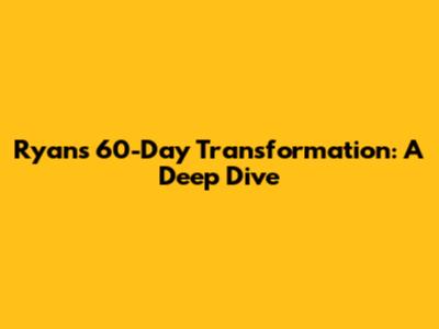 Ryan's 60-Day Transformation: A Deep Dive