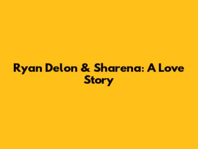 Ryan Delon & Sharena: A Love Story