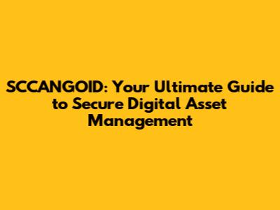 SCCANGOID: Your Ultimate Guide to Secure Digital Asset Management