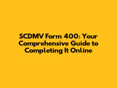 SCDMV Form 400: Your Comprehensive Guide to Completing It Online