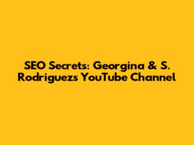 SEO Secrets: Georgina & S. Rodriguez's YouTube Channel
