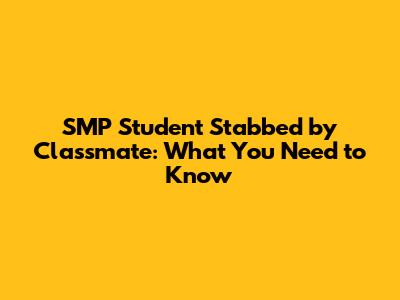 SMP Student Stabbed by Classmate: What You Need to Know