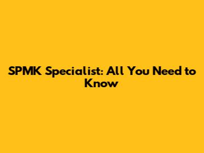 SPMK Specialist: All You Need to Know