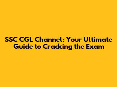 SSC CGL Channel: Your Ultimate Guide to Cracking the Exam