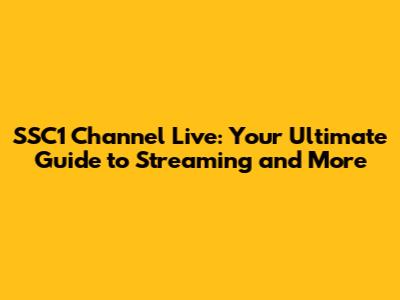 SSC1 Channel Live: Your Ultimate Guide to Streaming and More
