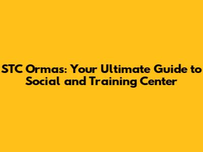 STC Ormas: Your Ultimate Guide to Social and Training Center