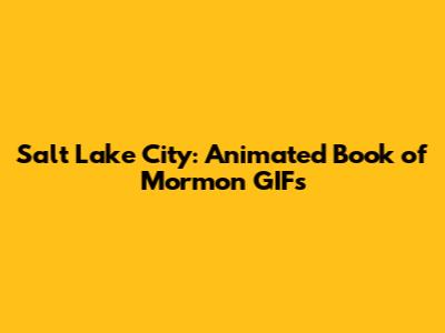 Salt Lake City: Animated Book of Mormon GIFs