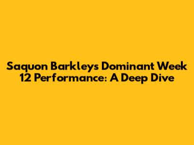 Saquon Barkley's Dominant Week 12 Performance: A Deep Dive