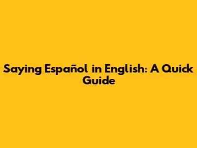 Saying "Español" in English: A Quick Guide