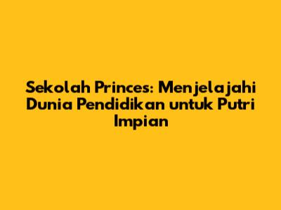 Sekolah Princes: Menjelajahi Dunia Pendidikan untuk Putri Impian
