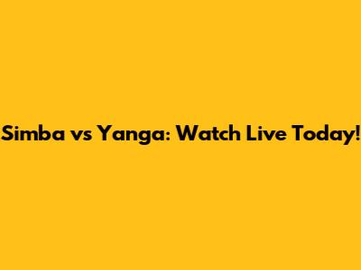 Simba vs Yanga: Watch Live Today!