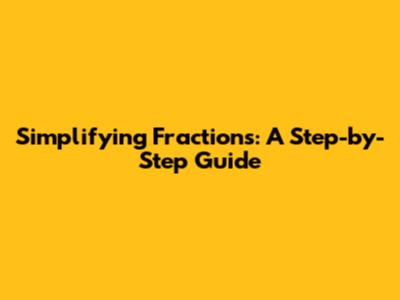 Simplifying Fractions: A Step-by-Step Guide