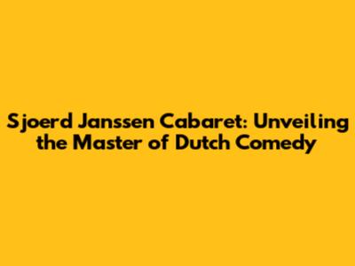 Sjoerd Janssen Cabaret: Unveiling the Master of Dutch Comedy