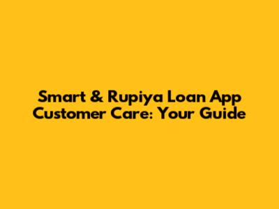 Smart & Rupiya Loan App Customer Care: Your Guide