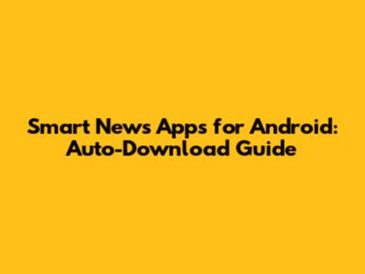 Smart News Apps for Android: Auto-Download Guide