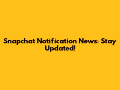 Snapchat Notification News: Stay Updated!