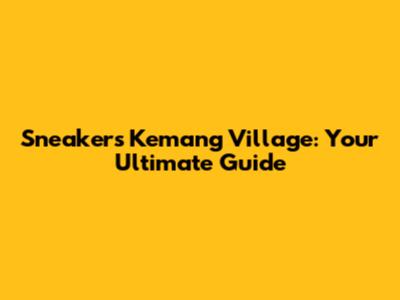 Sneakers Kemang Village: Your Ultimate Guide