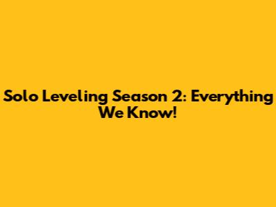 Solo Leveling Season 2: Everything We Know!