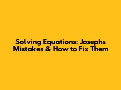 Solving Equations: Joseph's Mistakes & How to Fix Them
