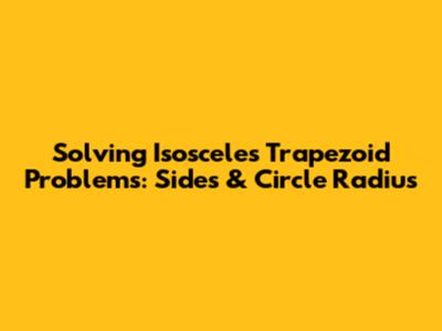 Solving Isosceles Trapezoid Problems: Sides & Circle Radius
