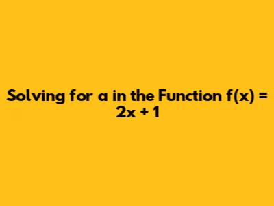 Solving for 'a' in the Function f(x) = 2x + 1