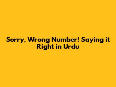 Sorry, Wrong Number! Saying it Right in Urdu