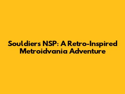 Souldiers NSP: A Retro-Inspired Metroidvania Adventure