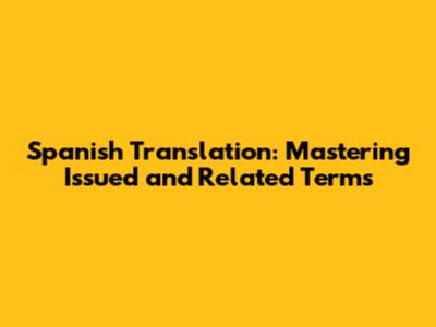 Spanish Translation: Mastering 'Issued' and Related Terms