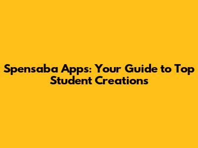 Spensaba Apps: Your Guide to Top Student Creations