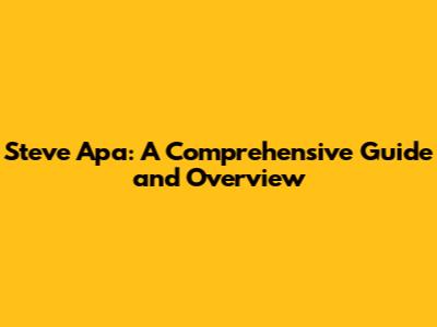 Steve Apa: A Comprehensive Guide and Overview