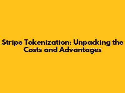 Stripe Tokenization: Unpacking the Costs and Advantages