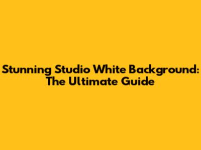 Stunning Studio White Background: The Ultimate Guide