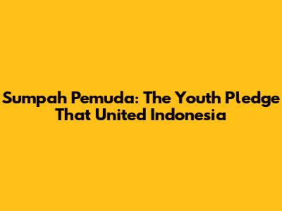 Sumpah Pemuda: The Youth Pledge That United Indonesia