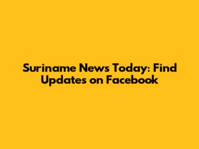 Suriname News Today: Find Updates on Facebook