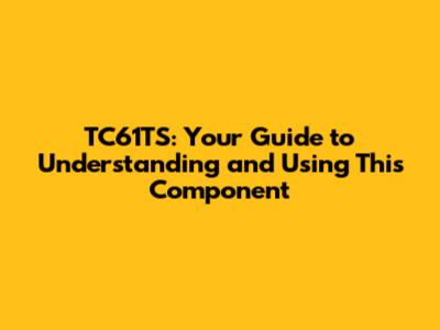 TC61TS: Your Guide to Understanding and Using This Component