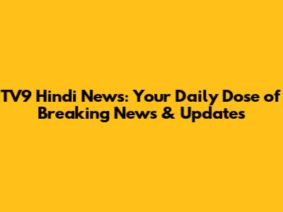 TV9 Hindi News: Your Daily Dose of Breaking News & Updates
