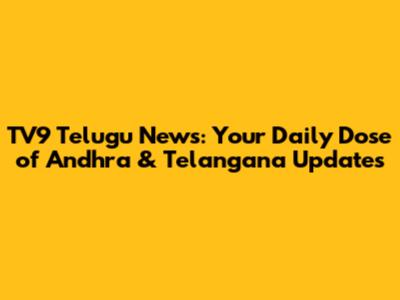 TV9 Telugu News: Your Daily Dose of Andhra & Telangana Updates