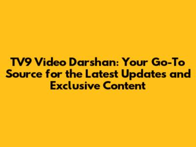 TV9 Video Darshan: Your Go-To Source for the Latest Updates and Exclusive Content