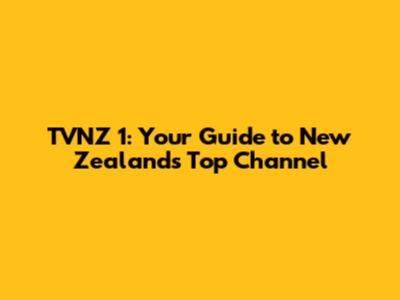 TVNZ 1: Your Guide to New Zealand's Top Channel