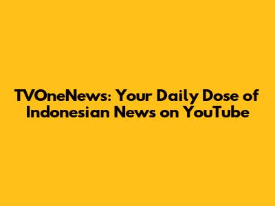 TVOneNews: Your Daily Dose of Indonesian News on YouTube