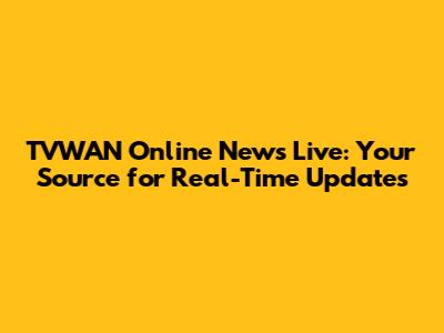 TVWAN Online News Live: Your Source for Real-Time Updates