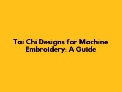 Tai Chi Designs for Machine Embroidery: A Guide
